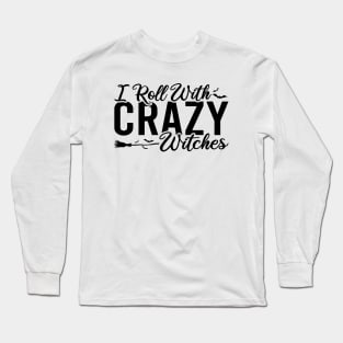 I Roll With Crazy Witches Long Sleeve T-Shirt